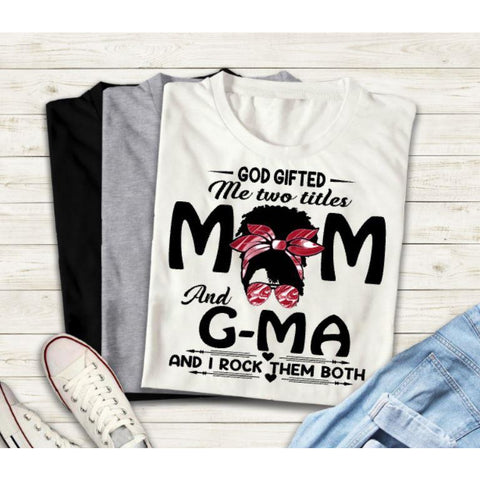 God Gifted Me Mom and G-Ma T-Shirt - Inspire Me Positive, LLC