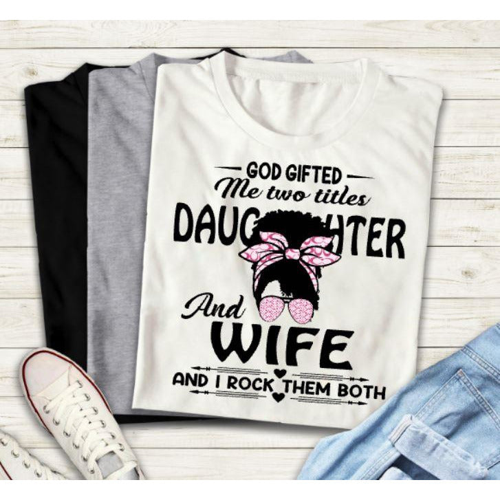 God Gifted Daughter and Wife T-Shirt - Inspire Me Positive, LLC