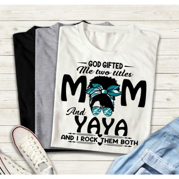 God Gifted Me Mom and YaYa T-Shirt - Inspire Me Positive, LLC