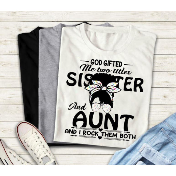 God Gifted Me Sister and Aunt T-Shirt - Inspire Me Positive, LLC